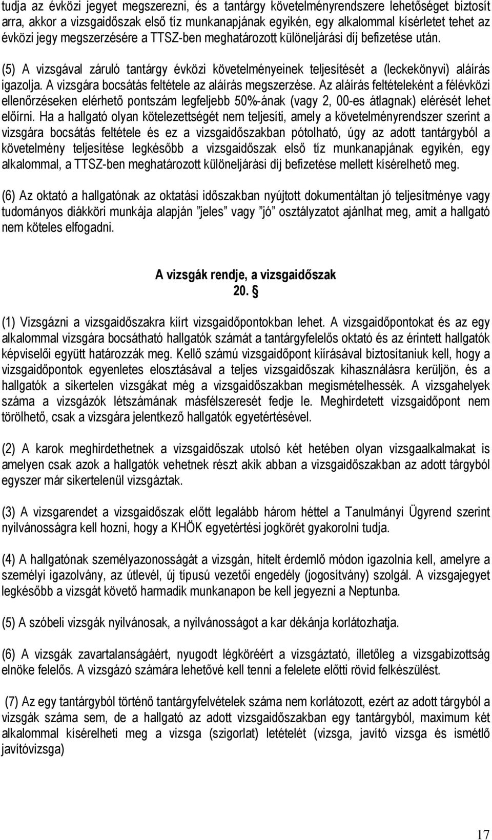 A vizsgára bocsátás feltétele az aláírás megszerzése. Az aláírás feltételeként a félévközi ellenőrzéseken elérhető pontszám legfeljebb 50%-ának (vagy 2, 00-es átlagnak) elérését lehet előírni.