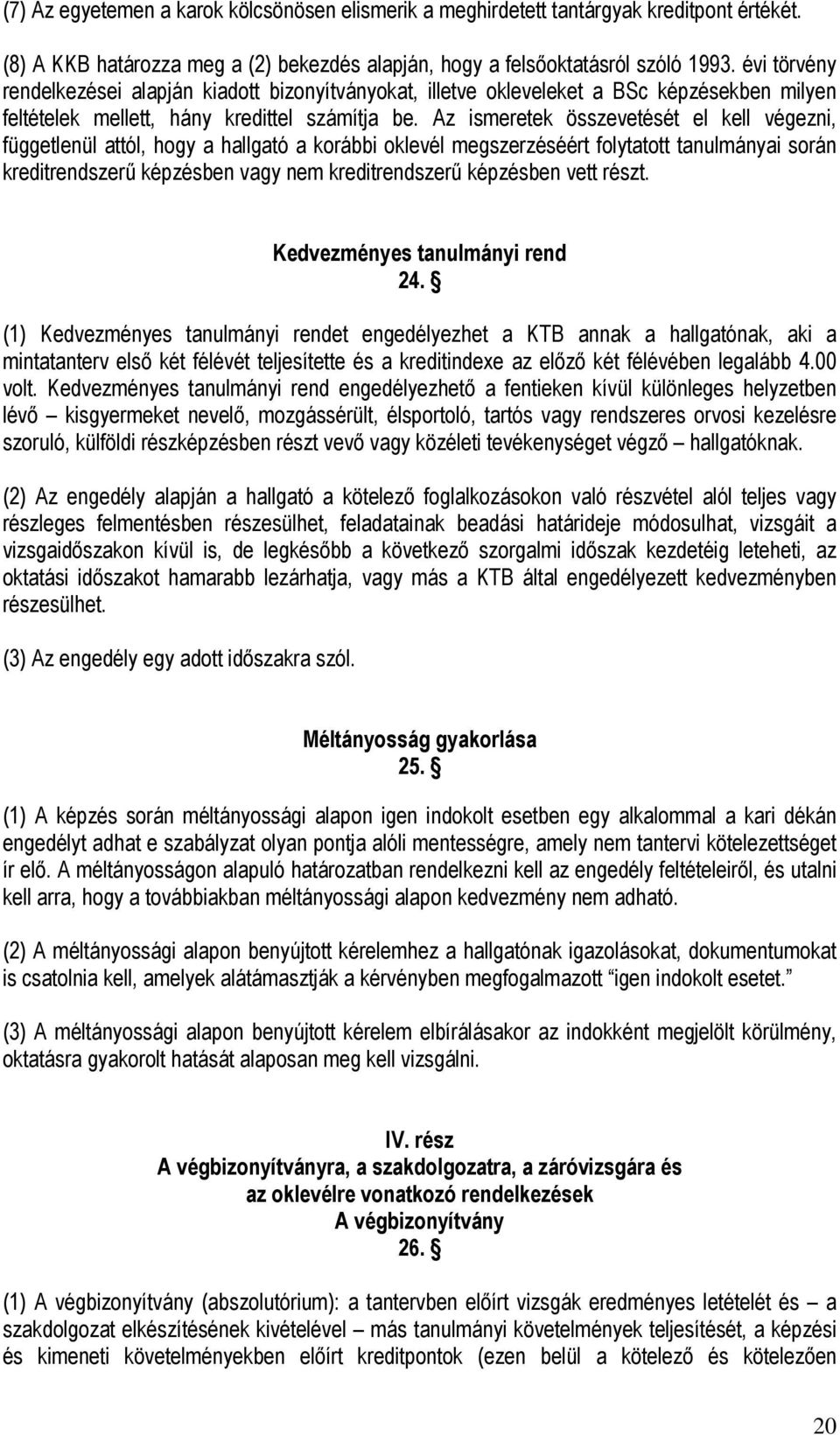 Az ismeretek összevetését el kell végezni, függetlenül attól, hogy a hallgató a korábbi oklevél megszerzéséért folytatott tanulmányai során kreditrendszerű képzésben vagy nem kreditrendszerű