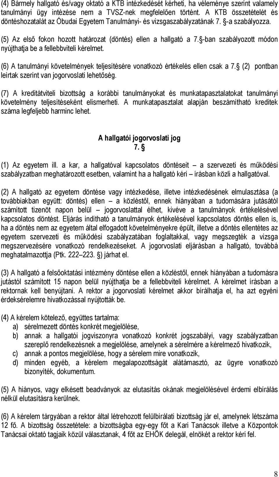 -ban szabályozott módon nyújthatja be a fellebbviteli kérelmet. (6) A tanulmányi követelmények teljesítésére vonatkozó értékelés ellen csak a 7. (2) pontban leírtak szerint van jogorvoslati lehetőség.