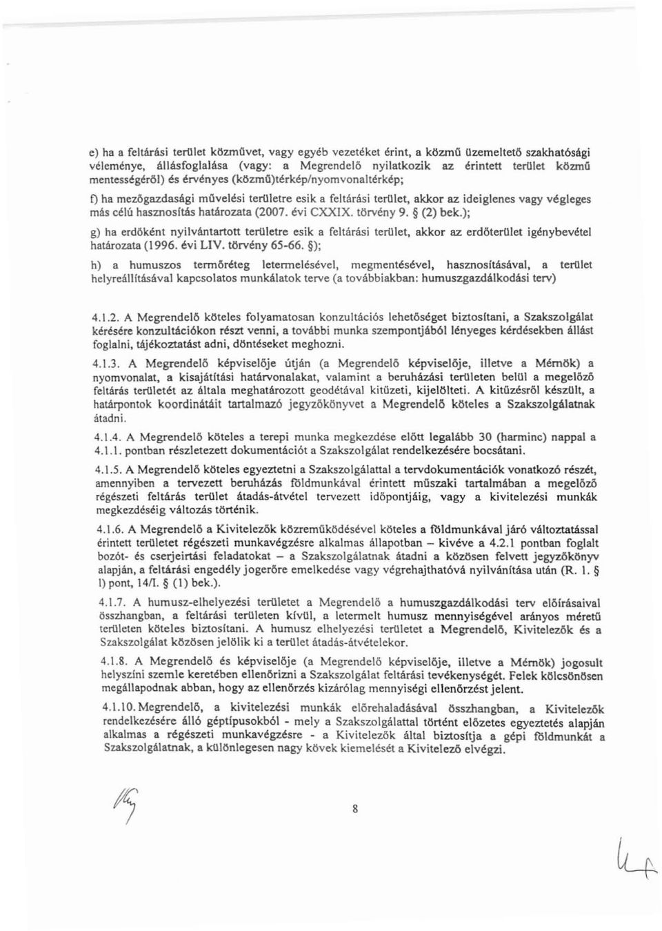 (2) bek.); g} ha erdőként nyilvántartott területre esik a feltárási terolet, akkor az erdőterulet igénybevétel határozata (1996. évi LIV. törvény 65-66. ); h) a humuszos tennöréteg letennelésével.