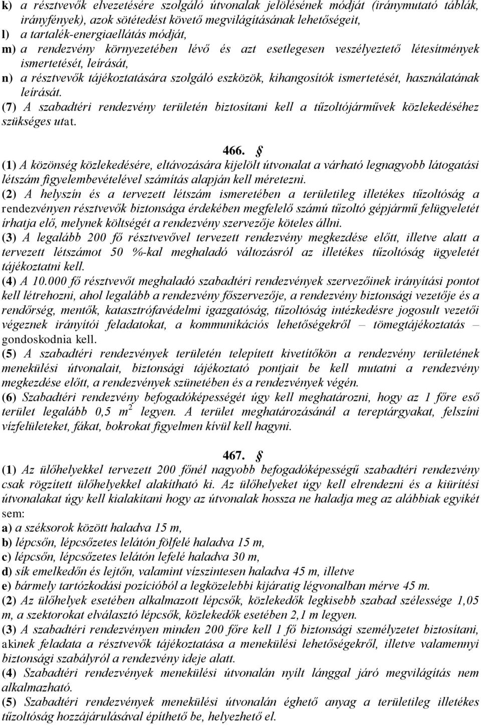 leírását. (7) A szabadtéri rendezvény területén biztosítani kell a tűzoltójárművek közlekedéséhez szükséges utat. 466.