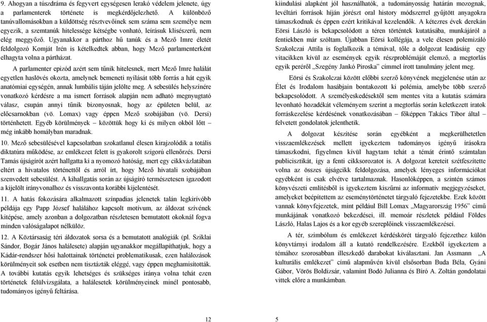 Ugyanakkor a párthoz hű tanúk és a Mező Imre életét feldolgozó Komját Irén is kételkedtek abban, hogy Mező parlamenterként elhagyta volna a pártházat.