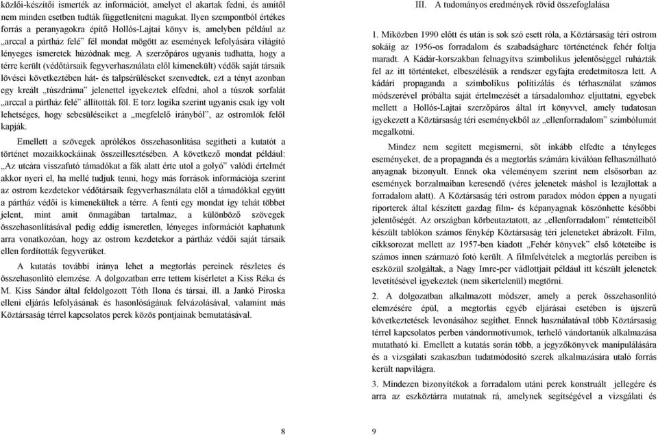 meg. A szerzőpáros ugyanis tudhatta, hogy a térre került (védőtársaik fegyverhasználata elől kimenekült) védők saját társaik lövései következtében hát- és talpsérüléseket szenvedtek, ezt a tényt