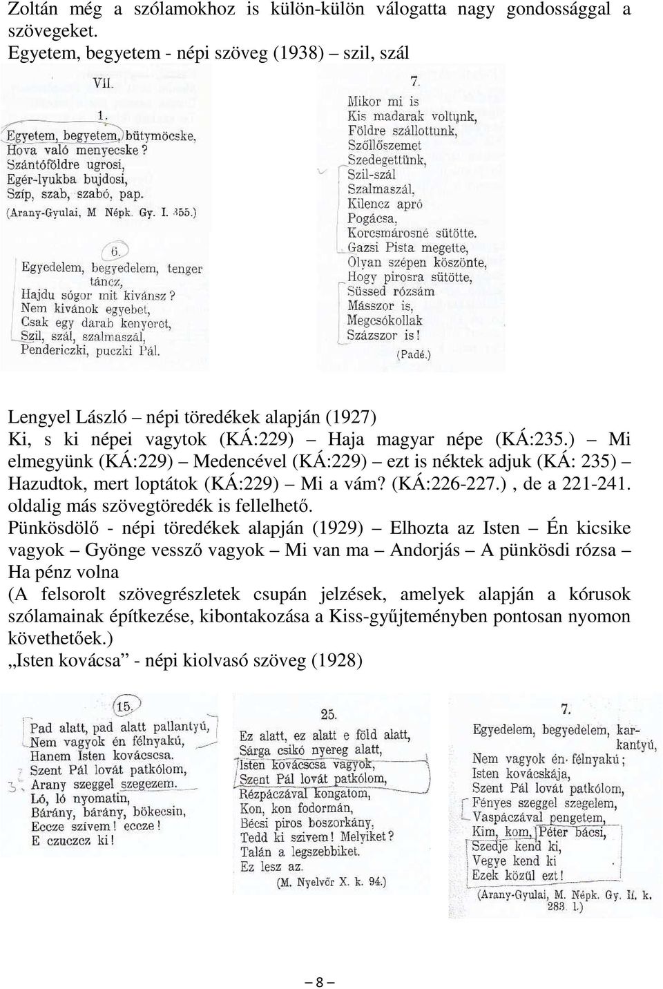 ) Mi elmegyünk (KÁ:229) Medencével (KÁ:229) ezt is néktek adjuk (KÁ: 235) Hazudtok, mert loptátok (KÁ:229) Mi a vám? (KÁ:226-227.), de a 221-241. oldalig más szövegtöredék is fellelhető.