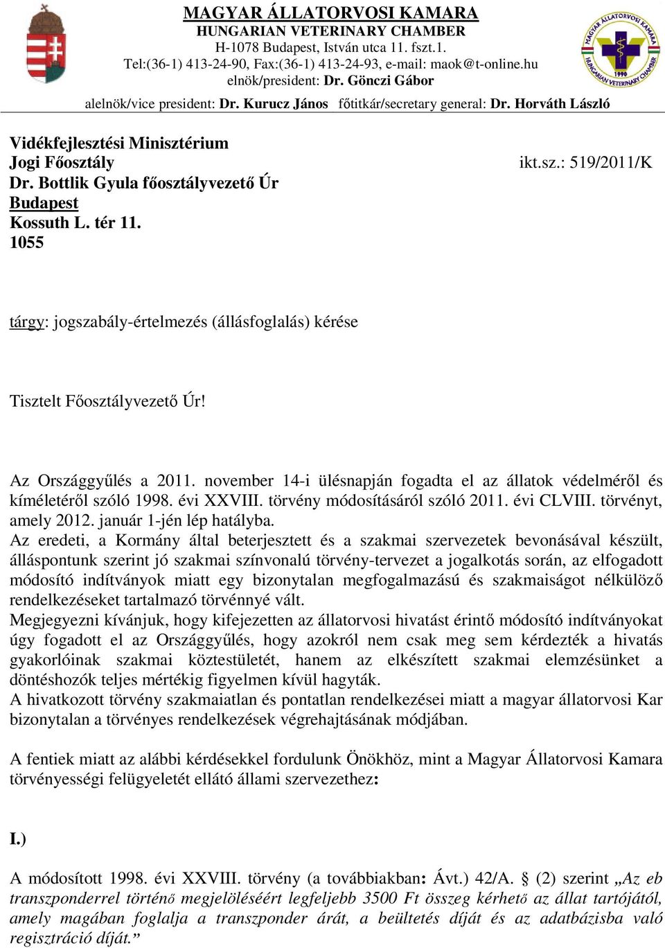 Bottlik Gyula főosztályvezető Úr Budapest Kossuth L. tér 11. 1055 ikt.sz.: 519/2011/K tárgy: jogszabály-értelmezés (állásfoglalás) kérése Tisztelt Főosztályvezető Úr! Az Országgyűlés a 2011.
