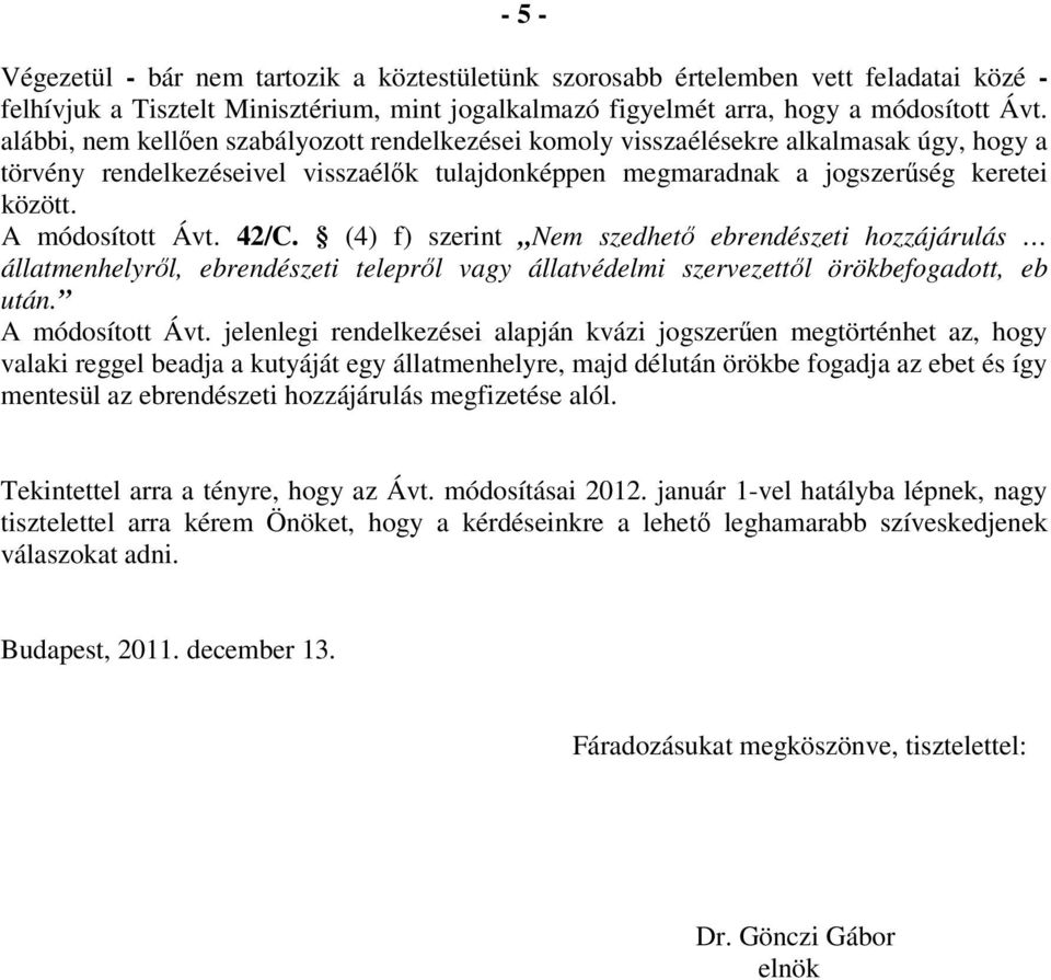 A módosított Ávt. 42/C. (4) f) szerint Nem szedhető ebrendészeti hozzájárulás állatmenhelyről, ebrendészeti telepről vagy állatvédelmi szervezettől örökbefogadott, eb után. A módosított Ávt.