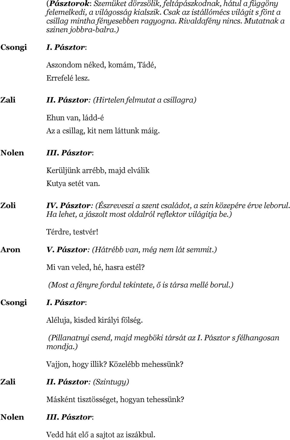 Nolen III. Pásztor: Kerüljünk arrébb, majd elválik Kutya setét van. Zoli IV. Pásztor: (Észreveszi a szent családot, a szin közepére érve leborul.