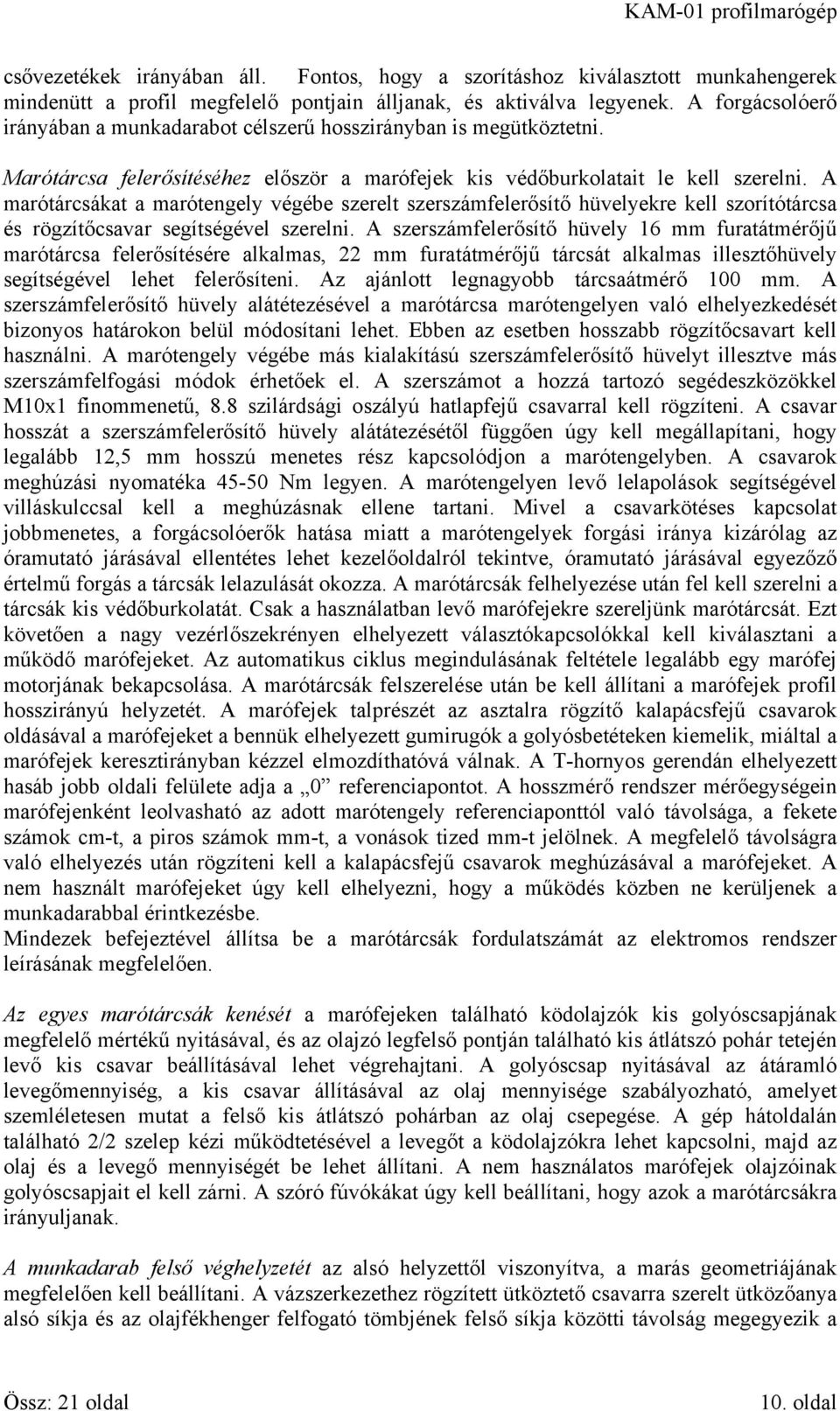 A marótárcsákat a marótengely végébe szerelt szerszámfelerősítő hüvelyekre kell szorítótárcsa és rögzítőcsavar segítségével szerelni.