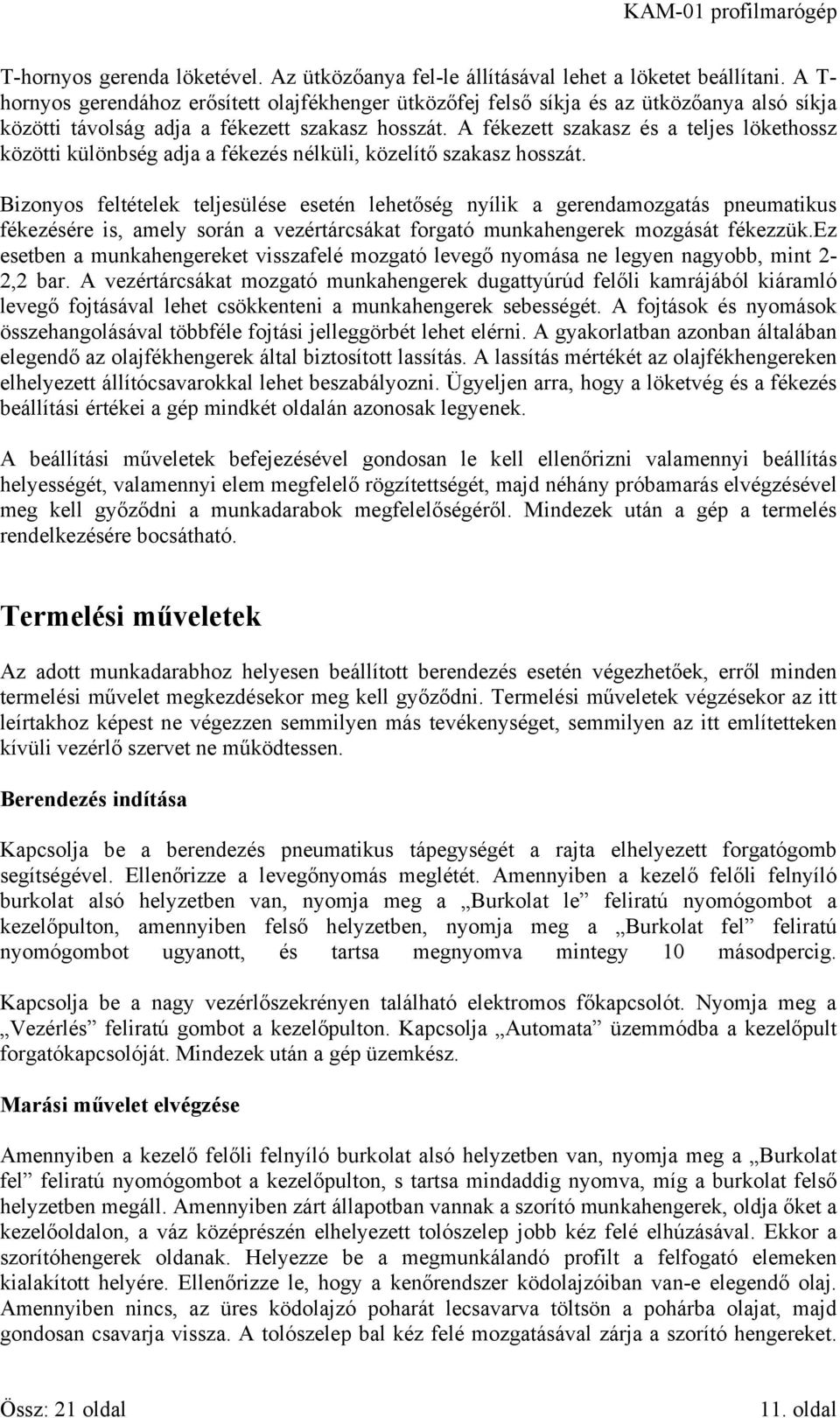 A fékezett szakasz és a teljes lökethossz közötti különbség adja a fékezés nélküli, közelítő szakasz hosszát.