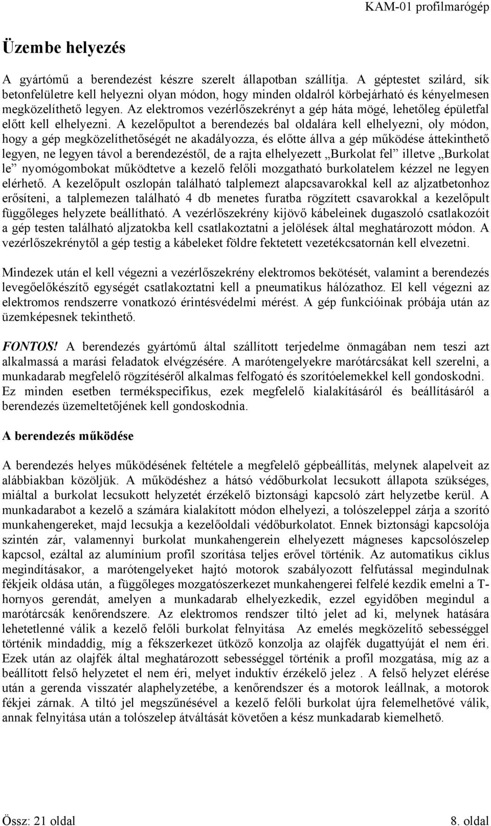 Az elektromos vezérlőszekrényt a gép háta mögé, lehetőleg épületfal előtt kell elhelyezni.