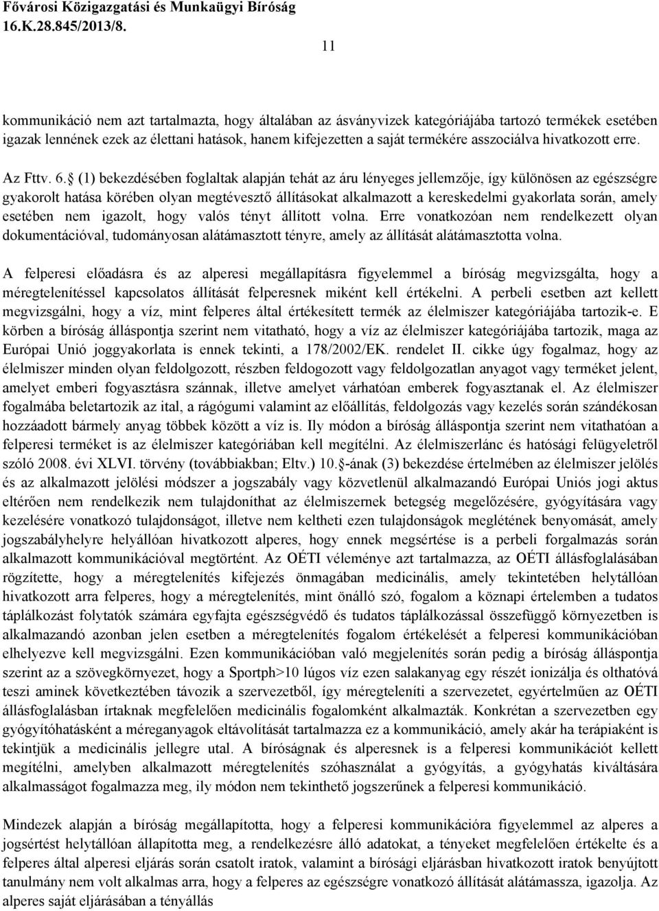 (1) bekezdésében foglaltak alapján tehát az áru lényeges jellemzője, így különösen az egészségre gyakorolt hatása körében olyan megtévesztő állításokat alkalmazott a kereskedelmi gyakorlata során,