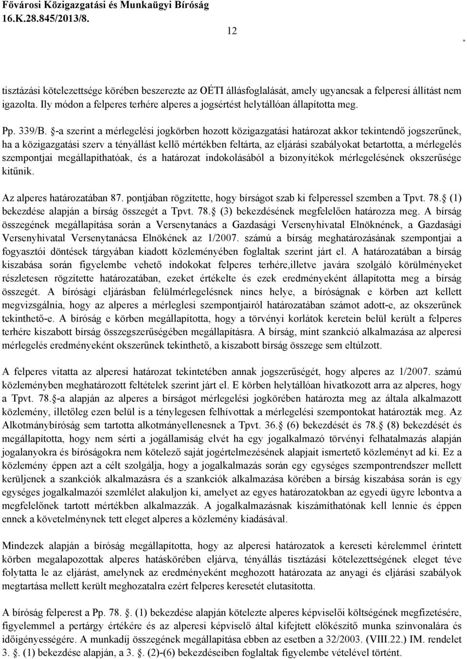 -a szerint a mérlegelési jogkörben hozott közigazgatási határozat akkor tekintendő jogszerűnek, ha a közigazgatási szerv a tényállást kellő mértékben feltárta, az eljárási szabályokat betartotta, a