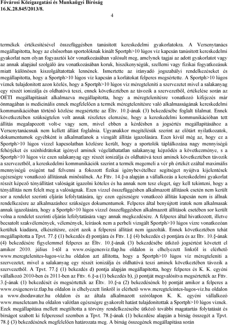 tagjai az adott gyakorlatot vagy az annak alapjául szolgáló áru vonatkozásában koruk, hiszékenységük, szellemi vagy fizikai fogyatkozásuk miatt különösen kiszolgáltatottak lennének.