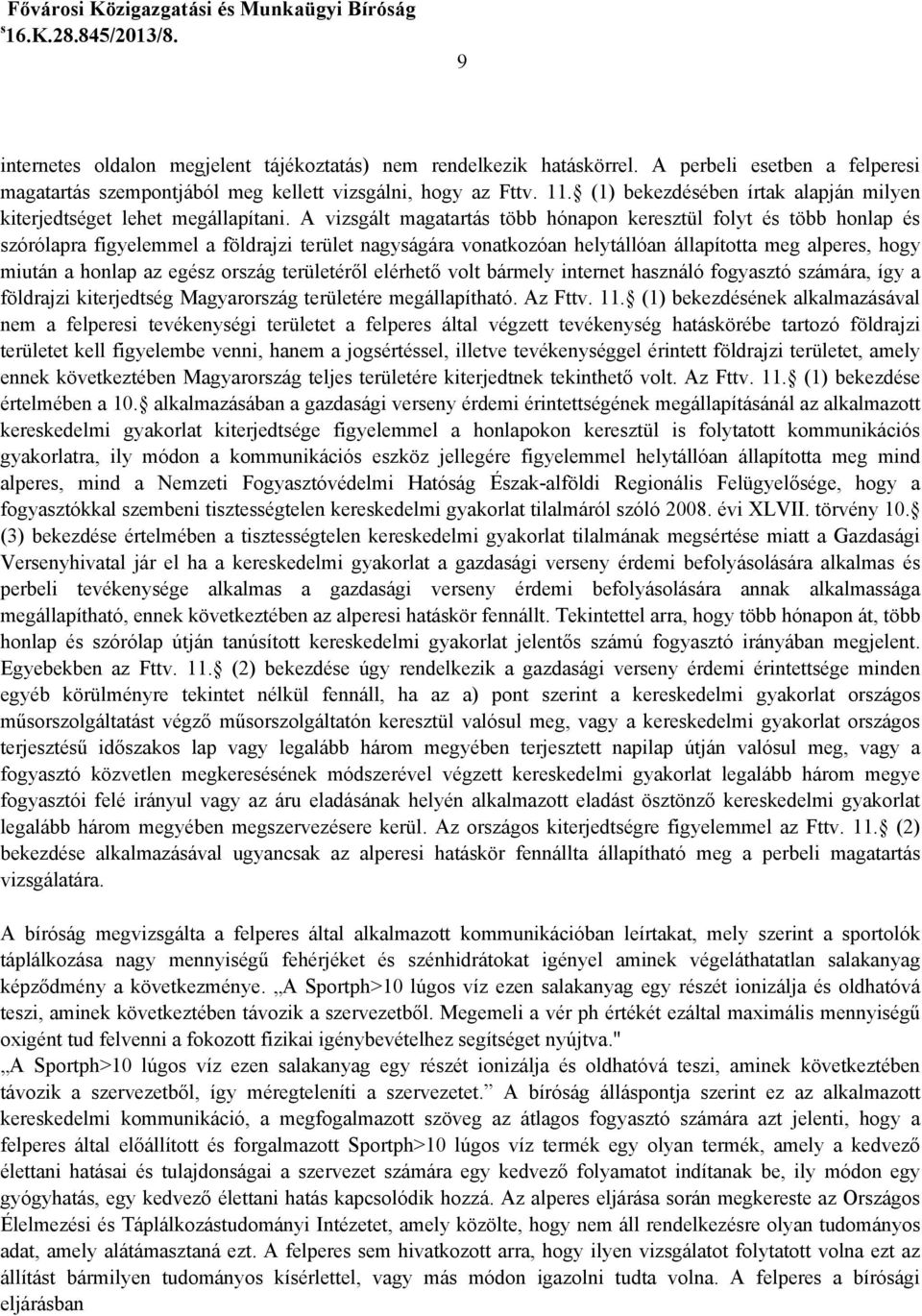 A vizsgált magatartás több hónapon keresztül folyt és több honlap és szórólapra figyelemmel a földrajzi terület nagyságára vonatkozóan helytállóan állapította meg alperes, hogy miután a honlap az