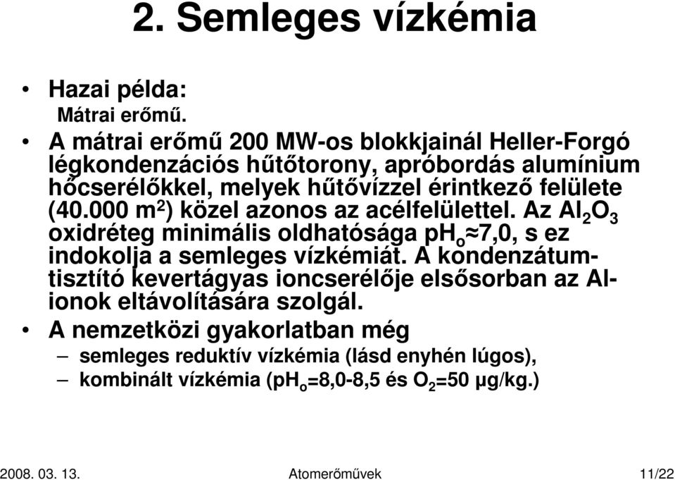 felülete (40.000 m 2 ) közel azonos az acélfelülettel. Az Al 2 O 3 oxidréteg minimális oldhatósága ph o 7,0, s ez indokolja a semleges vízkémiát.