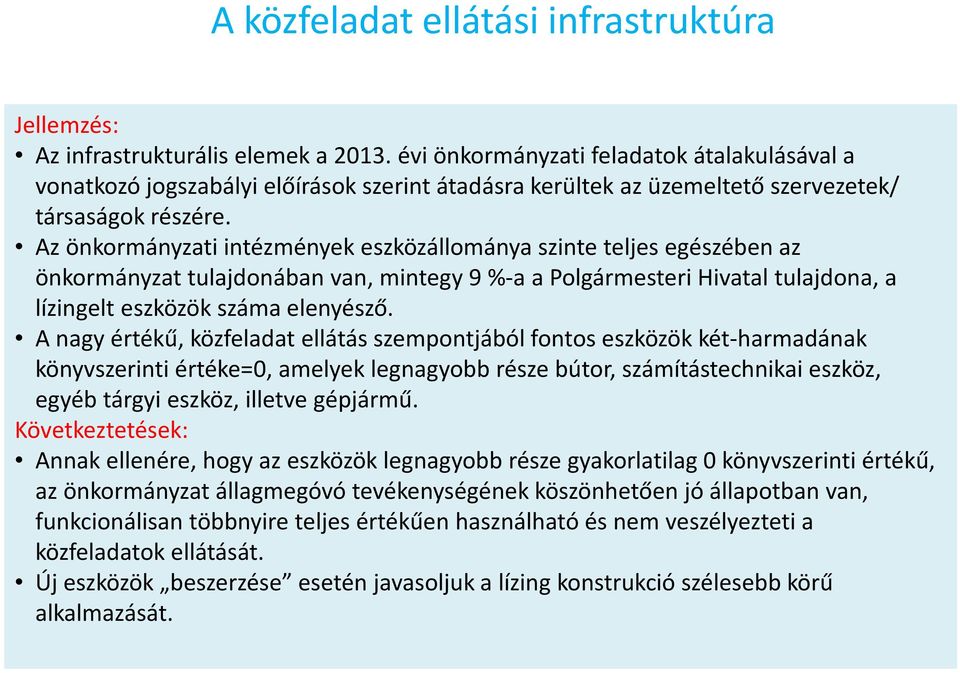 Az önkormányzati intézmények eszközállománya szinte teljes egészében az önkormányzat tulajdonában van, mintegy 9 %-a a Polgármesteri Hivatal tulajdona, a lízingelt eszközök száma elenyésző.