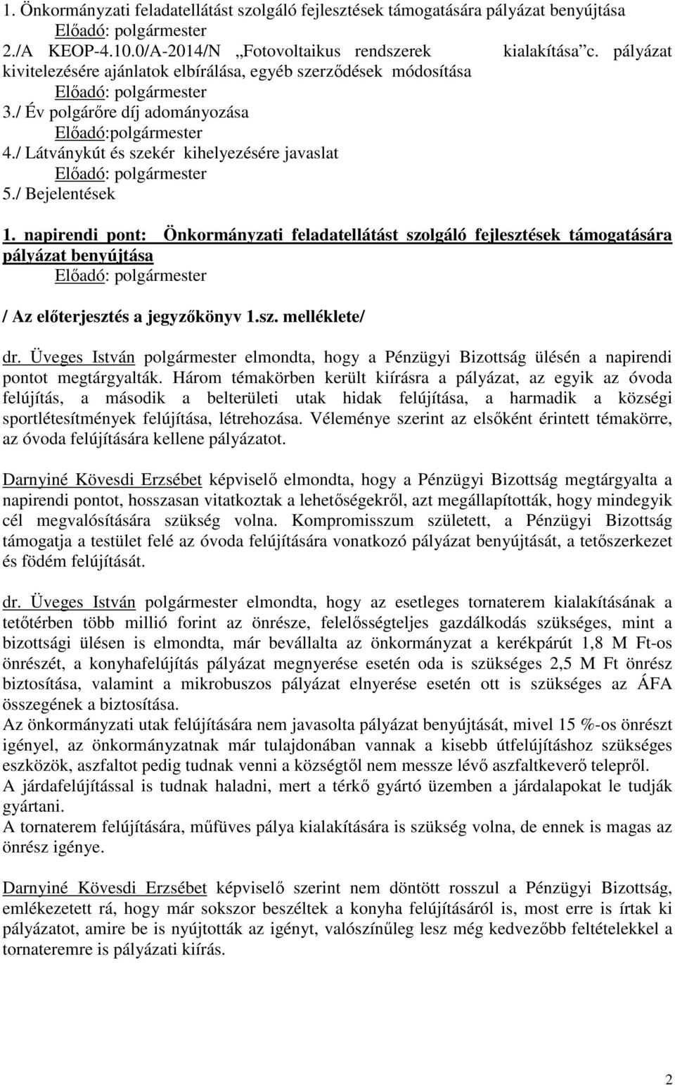 napirendi pont: Önkormányzati feladatellátást szolgáló fejlesztések támogatására pályázat benyújtása / Az előterjesztés a jegyzőkönyv 1.sz. melléklete/ dr.