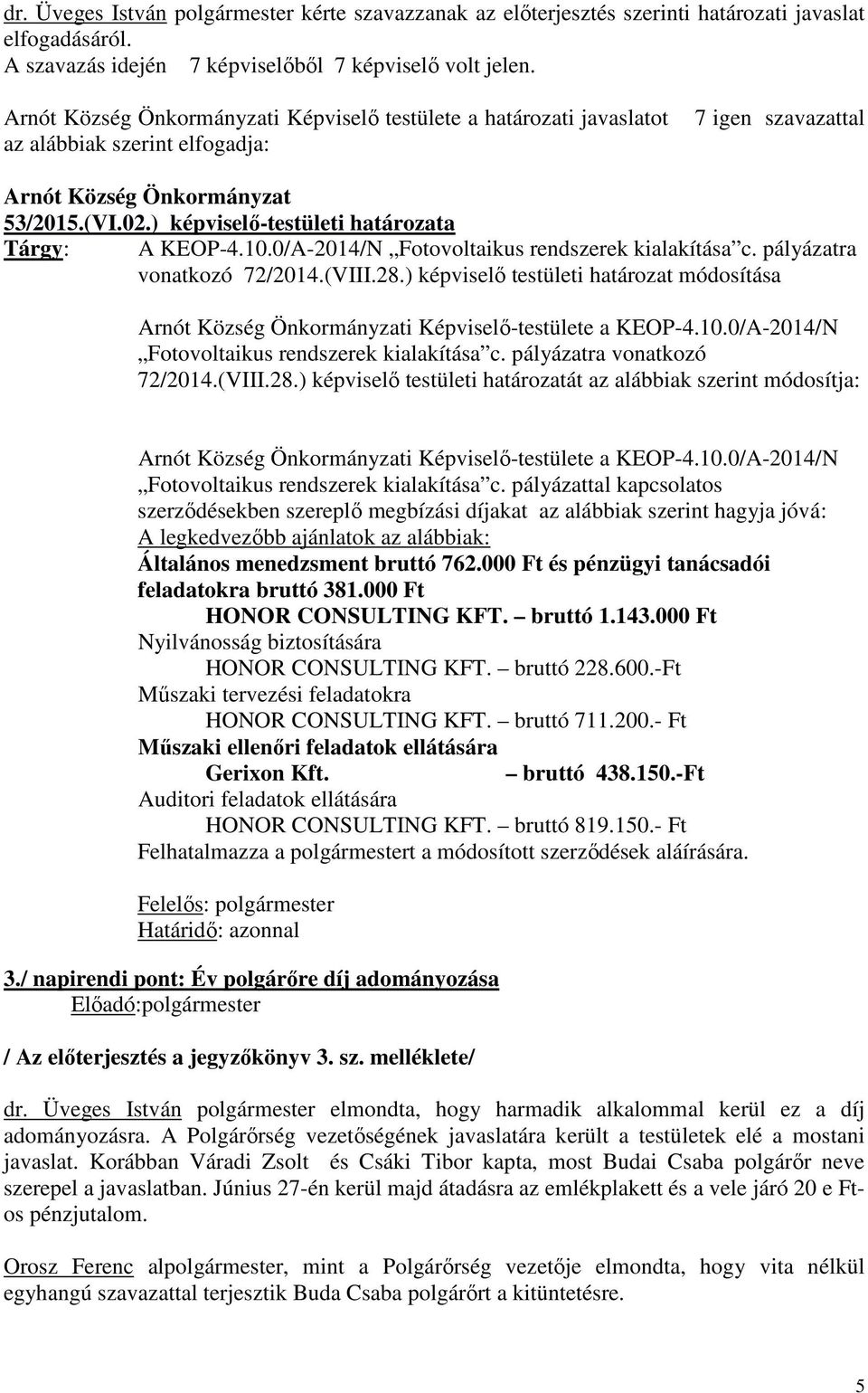 ) képviselő testületi határozat módosítása Arnót Község Önkormányzati Képviselő-testülete a KEOP-4.10.0/A-2014/N Fotovoltaikus rendszerek kialakítása c. pályázatra vonatkozó 72/2014.(VIII.28.
