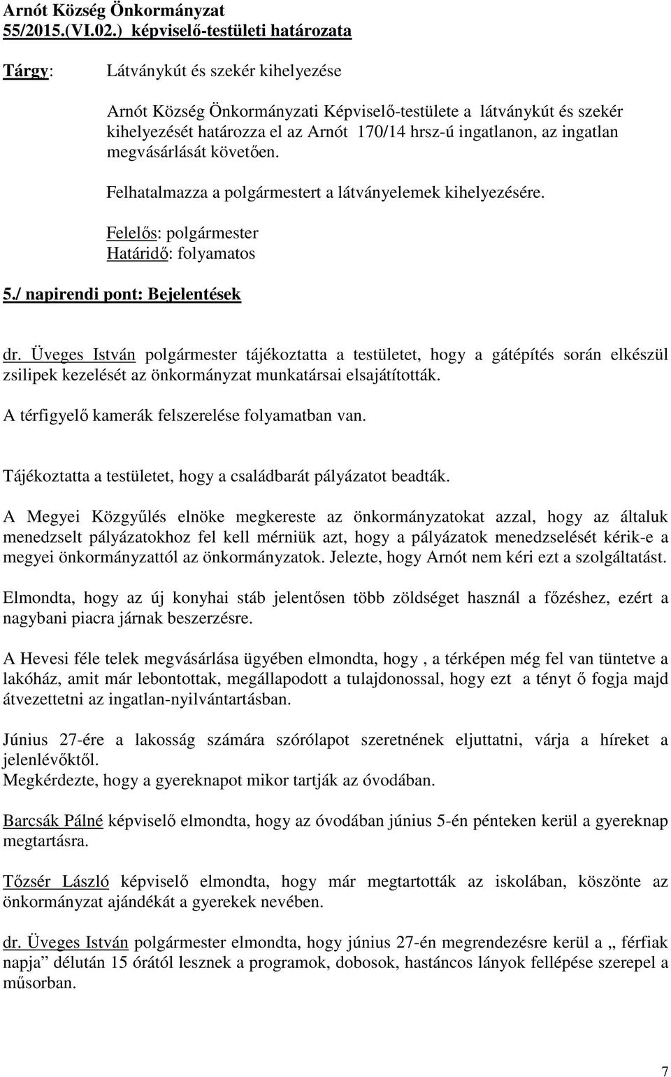 ingatlanon, az ingatlan megvásárlását követően. Felhatalmazza a polgármestert a látványelemek kihelyezésére. Határidő: folyamatos 5./ napirendi pont: Bejelentések dr.