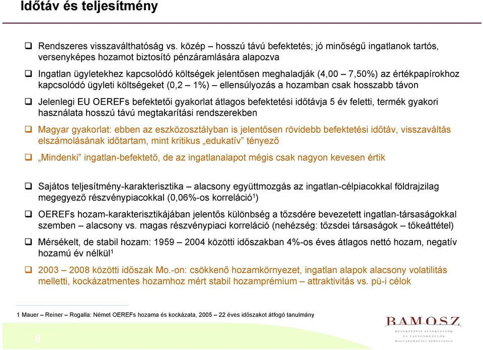 értékpapírokhoz kapcsolódó ügyleti költségeket (0,2 1%) ellensúlyozás a hozamban csak hosszabb távon Jelenlegi EU OEREFs befektetői gyakorlat átlagos befektetési időtávja 5 év feletti, termék gyakori