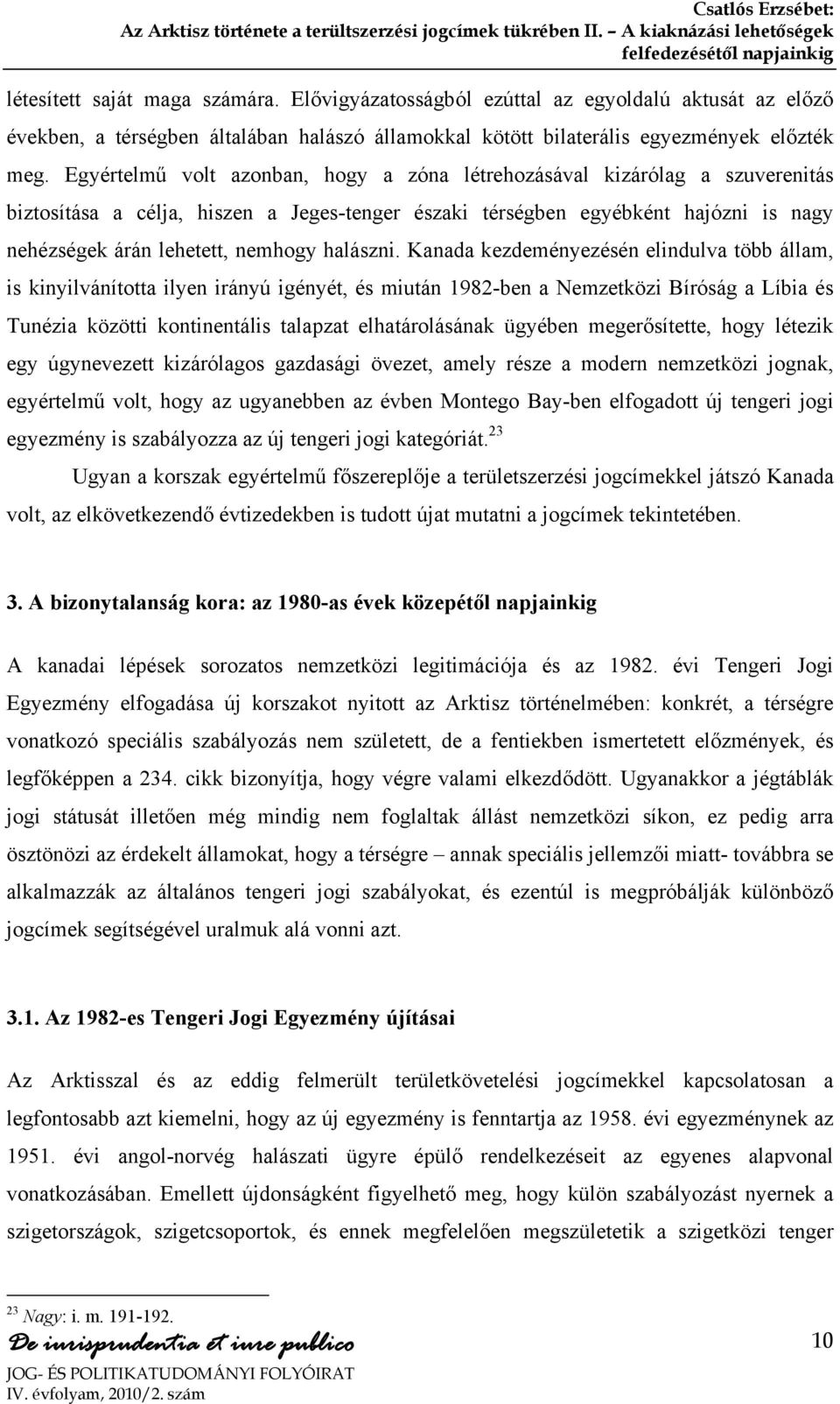 Egyértelmű volt azonban, hogy a zóna létrehozásával kizárólag a szuverenitás biztosítása a célja, hiszen a Jeges-tenger északi térségben egyébként hajózni is nagy nehézségek árán lehetett, nemhogy