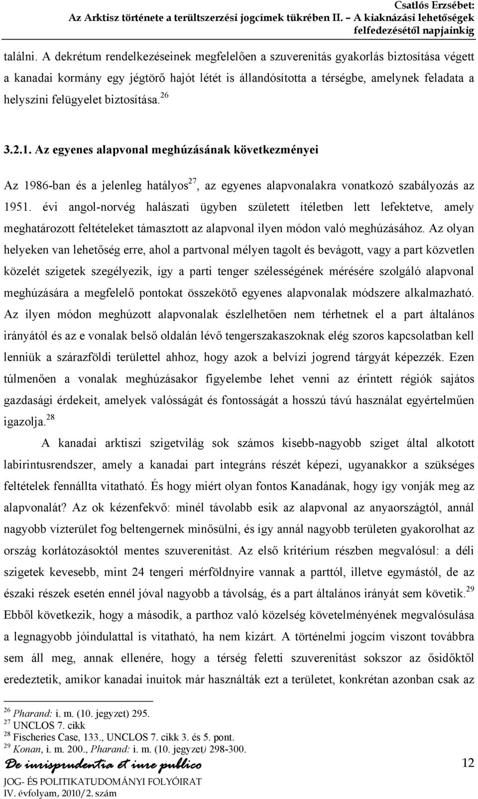 biztosítása. 26 3.2.1. Az egyenes alapvonal meghúzásának következményei Az 1986-ban és a jelenleg hatályos 27, az egyenes alapvonalakra vonatkozó szabályozás az 1951.