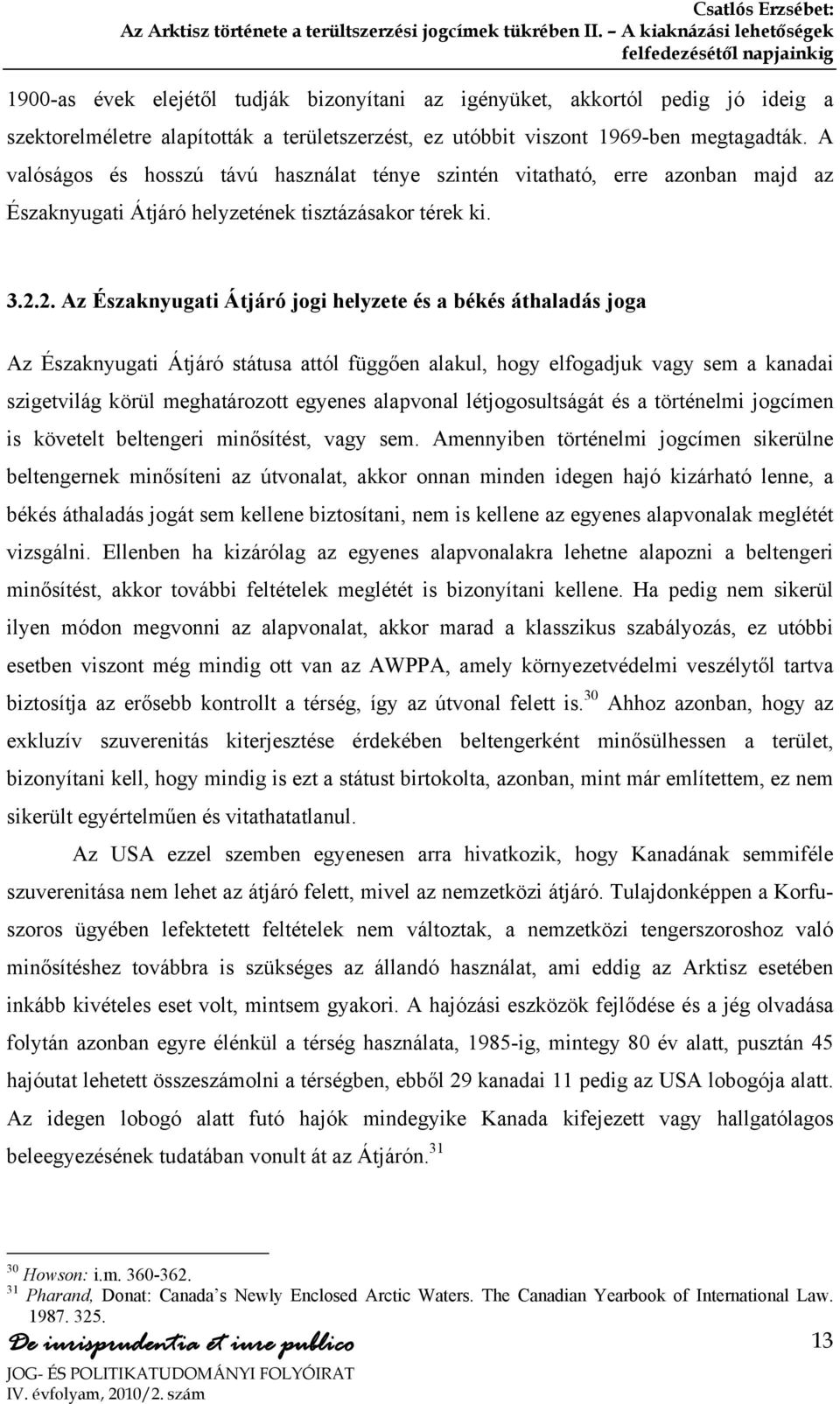 1969-ben megtagadták. A valóságos és hosszú távú használat ténye szintén vitatható, erre azonban majd az Északnyugati Átjáró helyzetének tisztázásakor térek ki. 3.2.