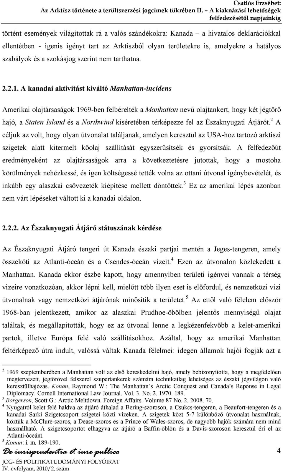 területekre is, amelyekre a hatályos szabályok és a szokásjog szerint nem tarthatna. 2.2.1.