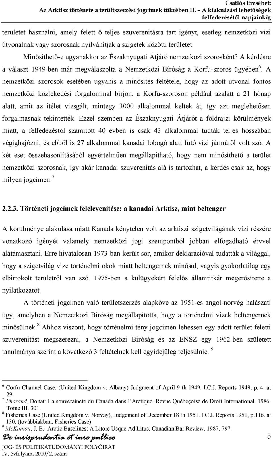 közötti területet. Minősíthető-e ugyanakkor az Északnyugati Átjáró nemzetközi szorosként? A kérdésre a választ 1949-ben már megválaszolta a Nemzetközi Bíróság a Korfu-szoros ügyében 6.