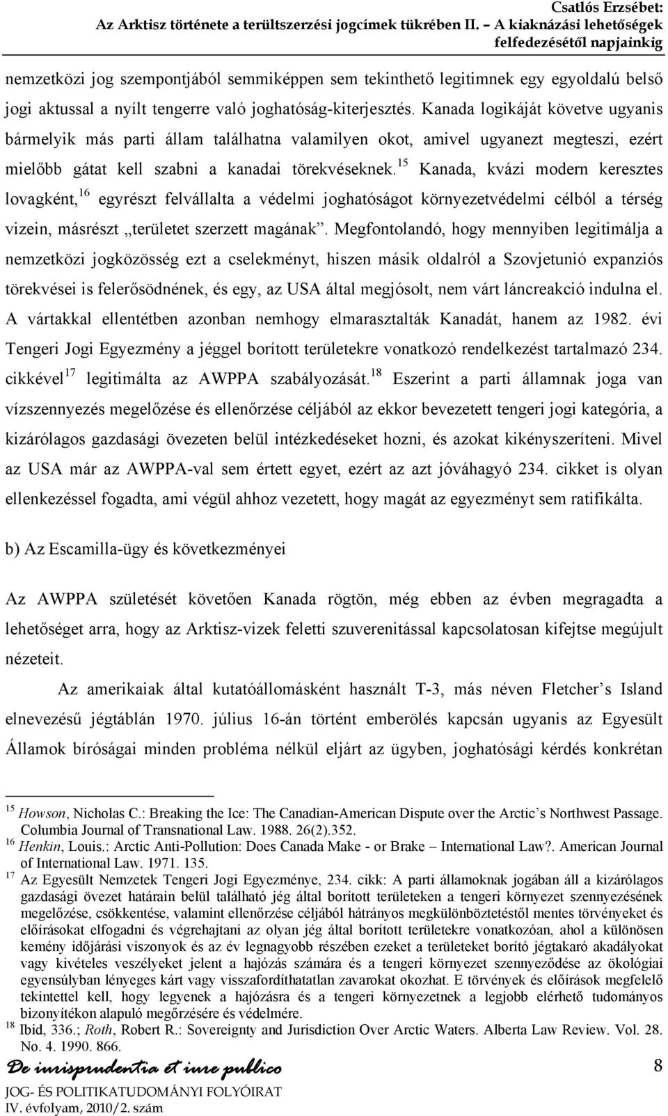 Kanada logikáját követve ugyanis bármelyik más parti állam találhatna valamilyen okot, amivel ugyanezt megteszi, ezért mielőbb gátat kell szabni a kanadai törekvéseknek.