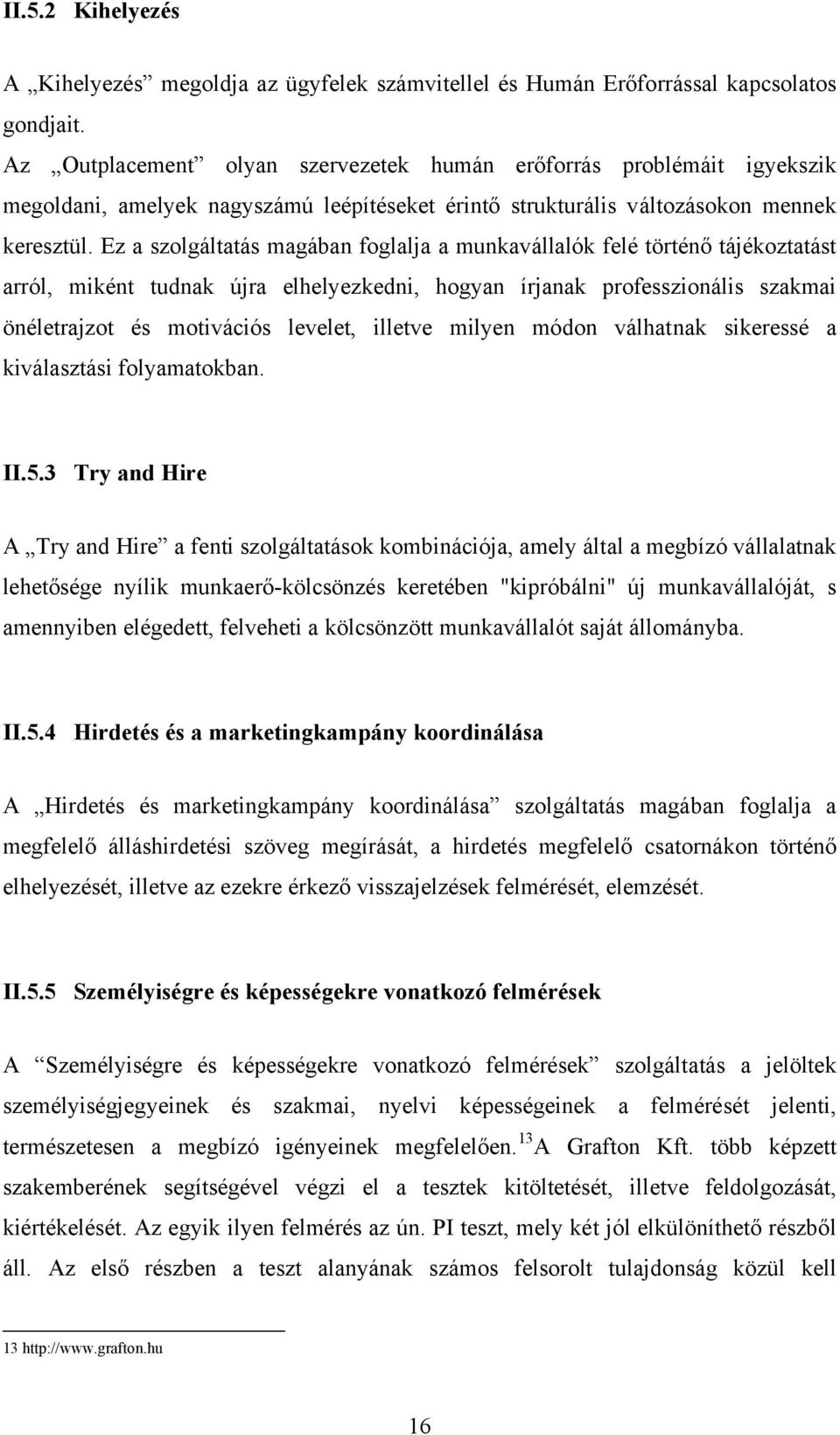 Ez a szolgáltatás magában foglalja a munkavállalók felé történő tájékoztatást arról, miként tudnak újra elhelyezkedni, hogyan írjanak professzionális szakmai önéletrajzot és motivációs levelet,