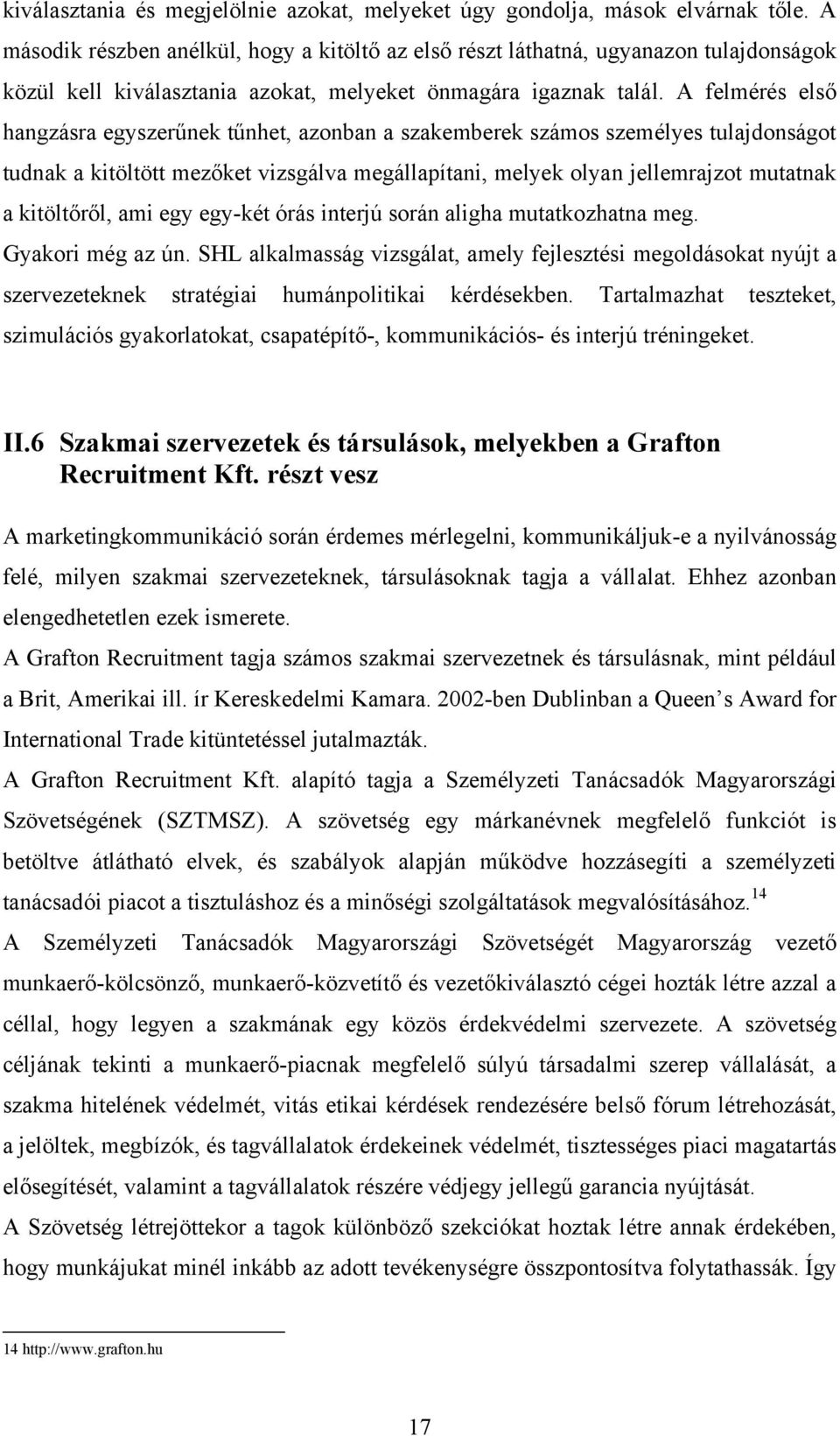 A felmérés első hangzásra egyszerűnek tűnhet, azonban a szakemberek számos személyes tulajdonságot tudnak a kitöltött mezőket vizsgálva megállapítani, melyek olyan jellemrajzot mutatnak a kitöltőről,