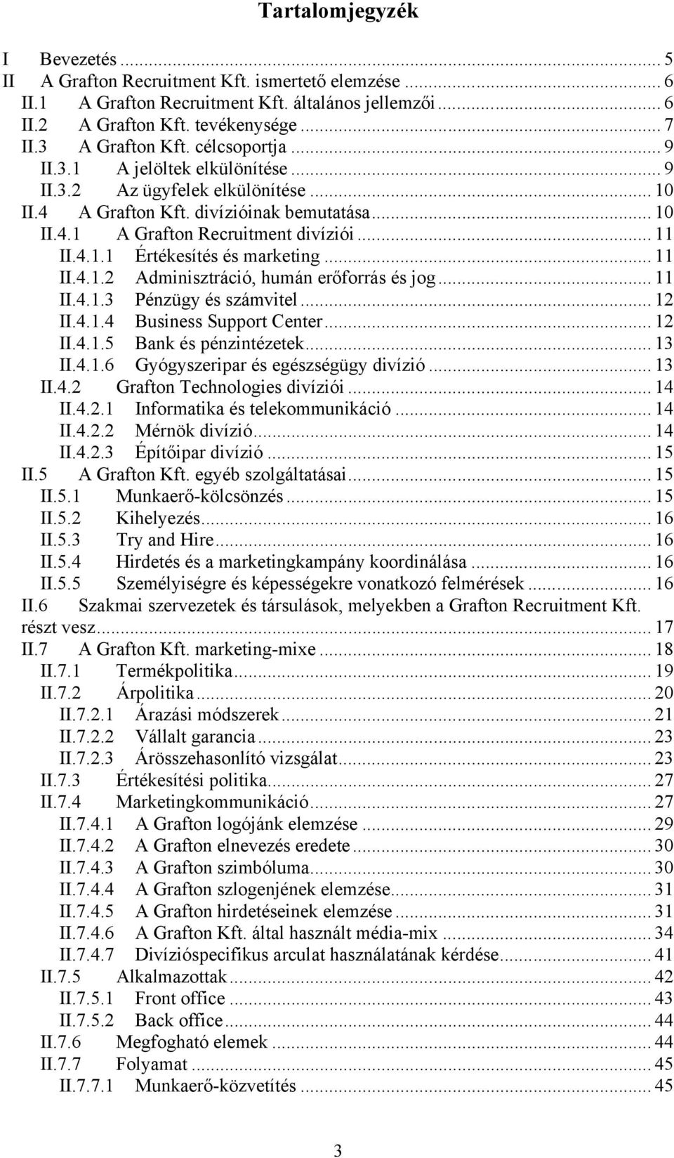 .. 11 II.4.1.1 Értékesítés és marketing... 11 II.4.1.2 Adminisztráció, humán erőforrás és jog... 11 II.4.1.3 Pénzügy és számvitel... 12 II.4.1.4 Business Support Center... 12 II.4.1.5 Bank és pénzintézetek.