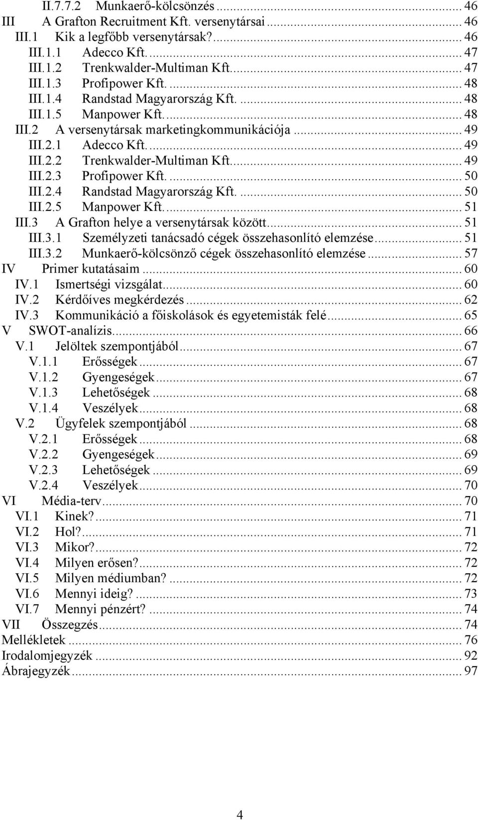 ... 50 III.2.4 Randstad Magyarország Kft.... 50 III.2.5 Manpower Kft... 51 III.3 A Grafton helye a versenytársak között... 51 III.3.1 Személyzeti tanácsadó cégek összehasonlító elemzése... 51 III.3.2 Munkaerő-kölcsönző cégek összehasonlító elemzése.