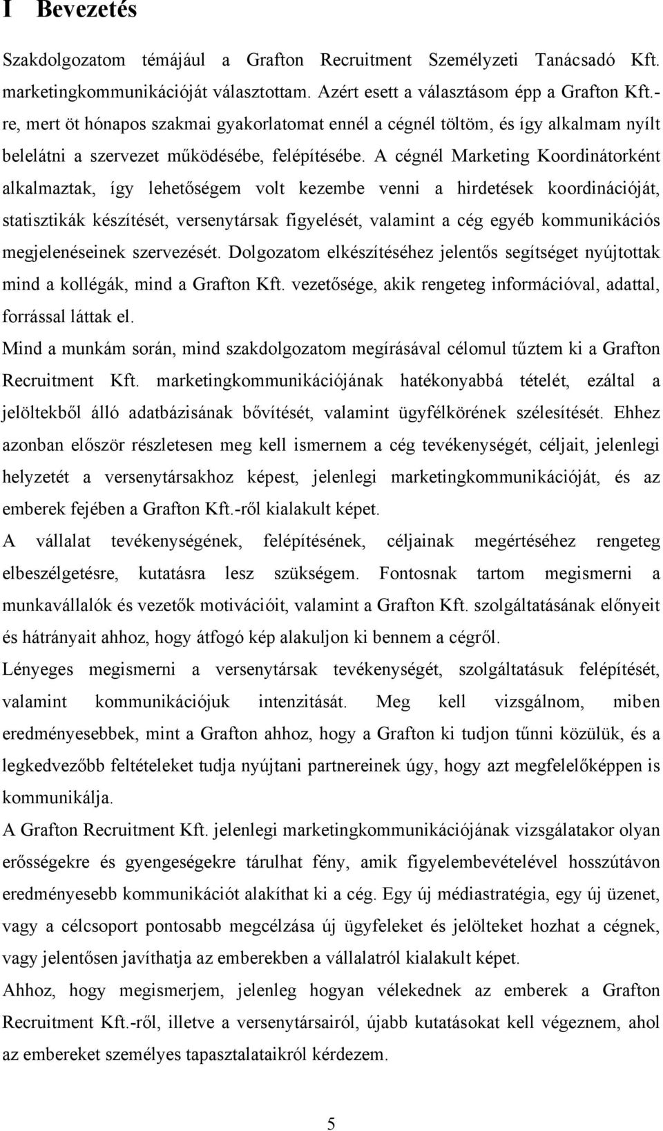 A cégnél Marketing Koordinátorként alkalmaztak, így lehetőségem volt kezembe venni a hirdetések koordinációját, statisztikák készítését, versenytársak figyelését, valamint a cég egyéb kommunikációs