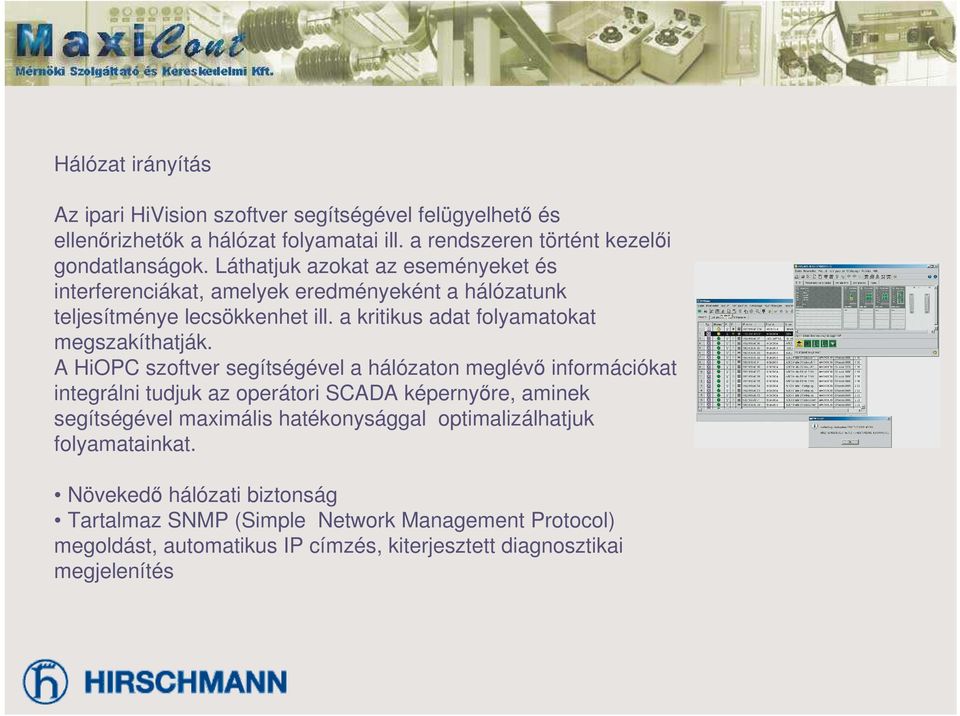 A HiOPC szoftver segítségével a hálózaton meglév információkat integrálni tudjuk az operátori SCADA képernyre, aminek segítségével maximális hatékonysággal