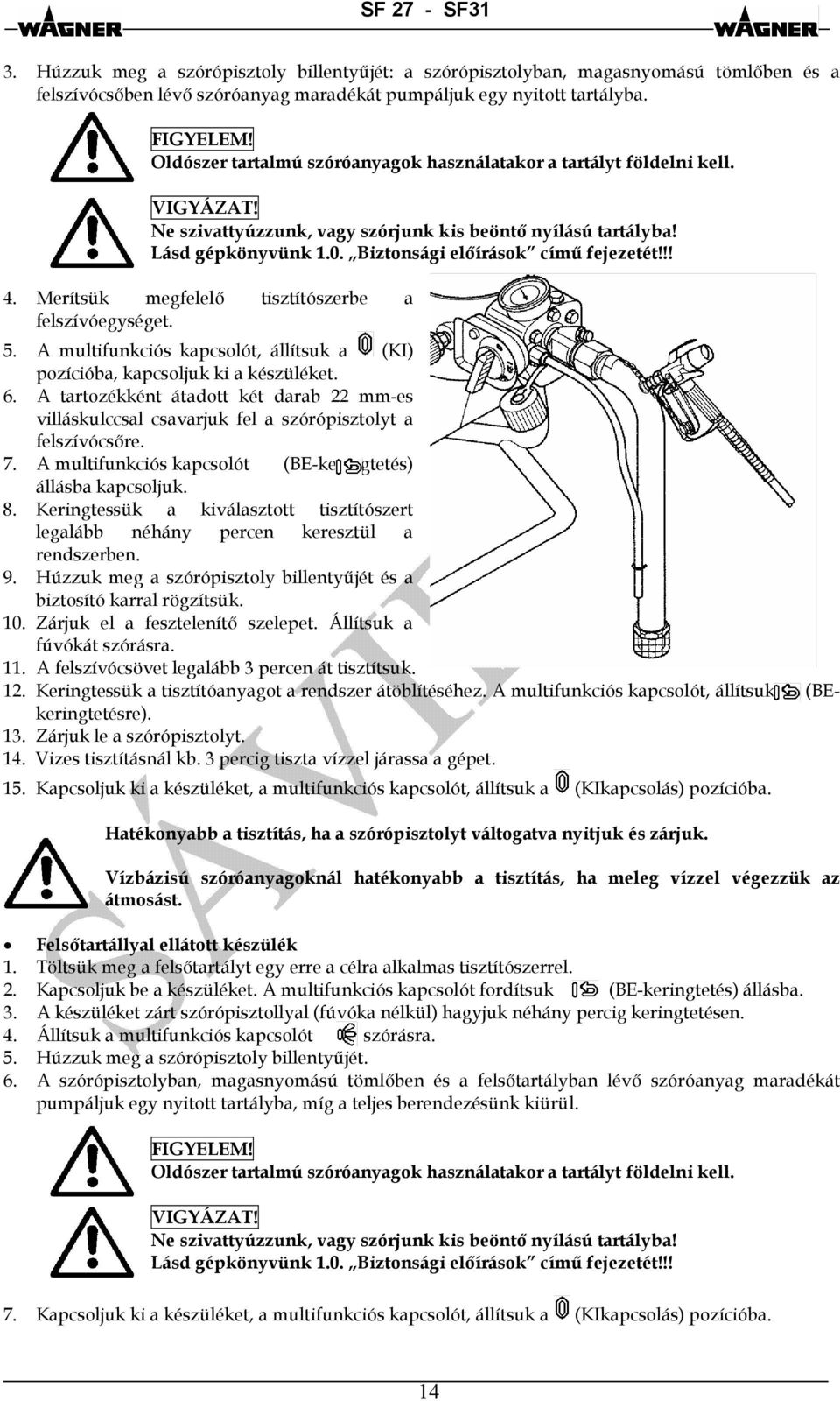 Biztonsági előírások című fejezetét!!! 4. Merítsük megfelelő tisztítószerbe a felszívóegységet. 5. A multifunkciós kapcsolót, állítsuk a (KI) pozícióba, kapcsoljuk ki a készüléket. 6.