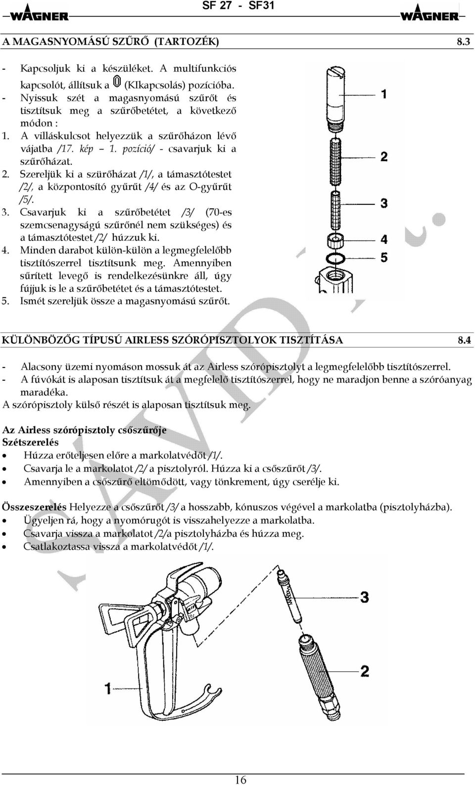 Szereljük ki a szürőházat /1/, a támasztótestet /2/, a központosító gyűrűt /4/ és az O-gyűrűt /5/. 3.