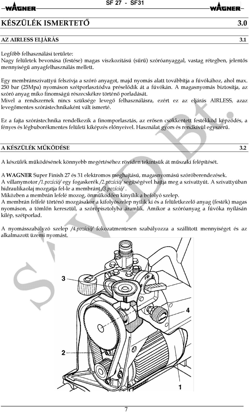 Egy membránszivattyú felszívja a szóró anyagot, majd nyomás alatt továbbítja a fúvókához, ahol max. 250 bar (25Mpa) nyomáson szétporlasztódva préselődik át a fúvókán.