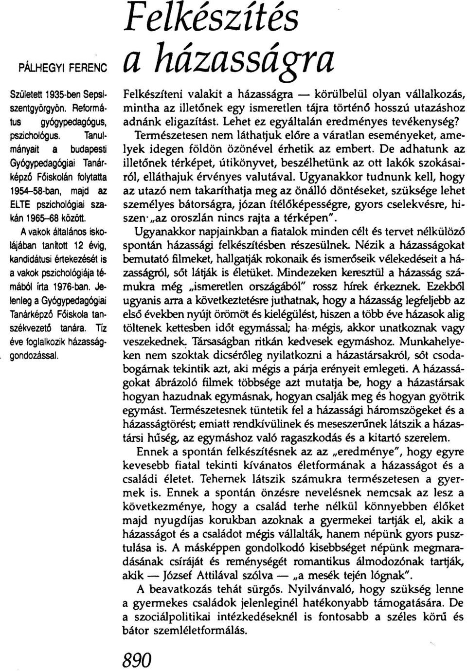 Avakok átaláros isko lájában tanton 12 évig, kandidátusi értekezését is a vakok pszichológiája témáb61 írta 1976-ban. Je Ienleg agyógypedagógiai Tanárképző Főiskola tanszékvezető tanára.