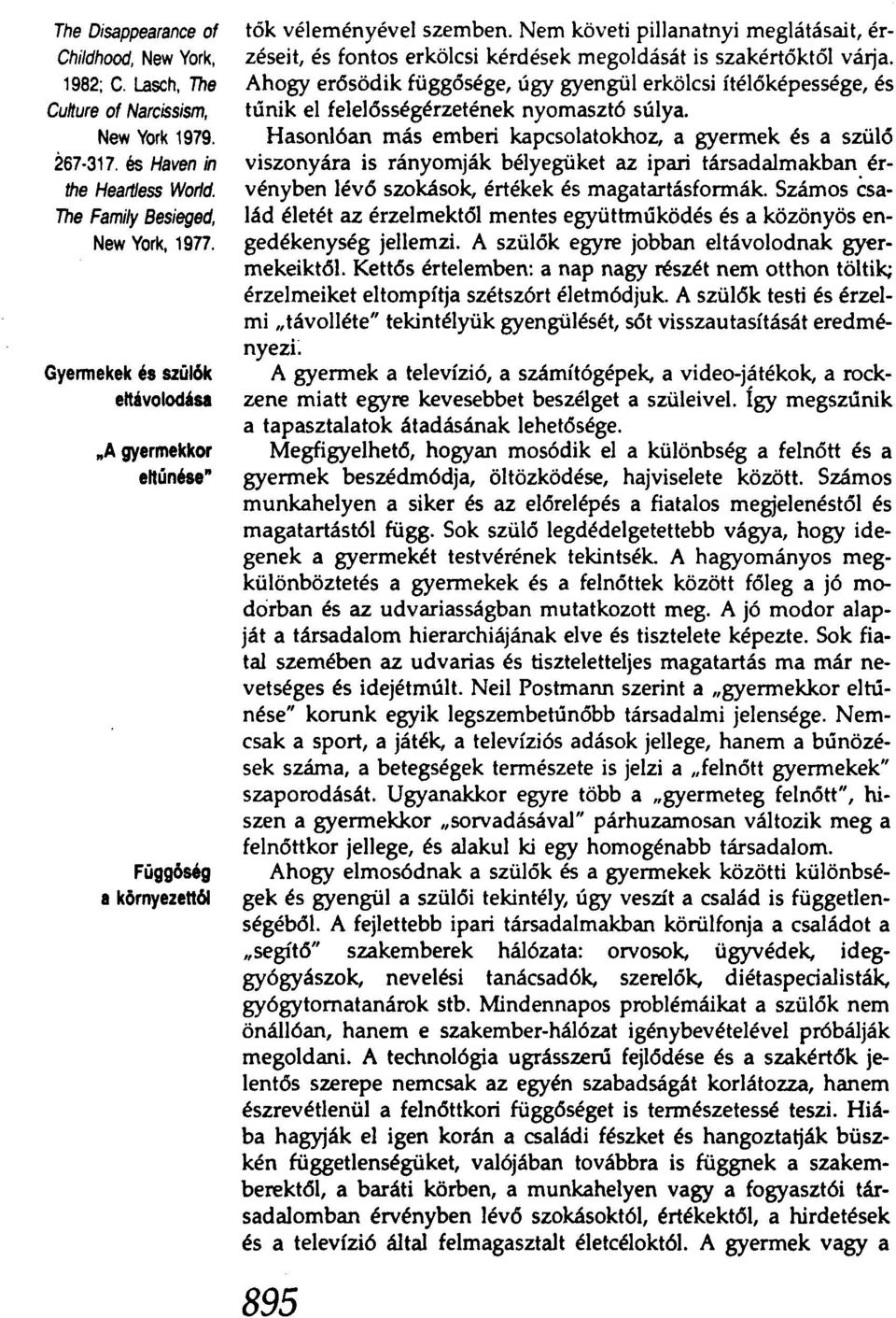 Nem követi pillanatnyi meglátásait, érzéseit, és fontos erkölcsi kérdések megoldását is szakértőktől várja.