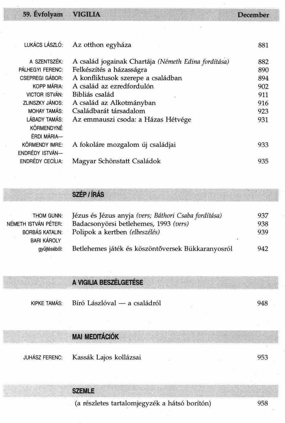 Családbarát társadalom Az emmauszi csoda: a Házas Hétvége A fokoláre mozgalom új családjai Magyar Schönstatt Családok 881 882 890 894 902 911 916 923 931 933 935 THOM GUNN: NÉMETH ISTVÁN PÉTER: