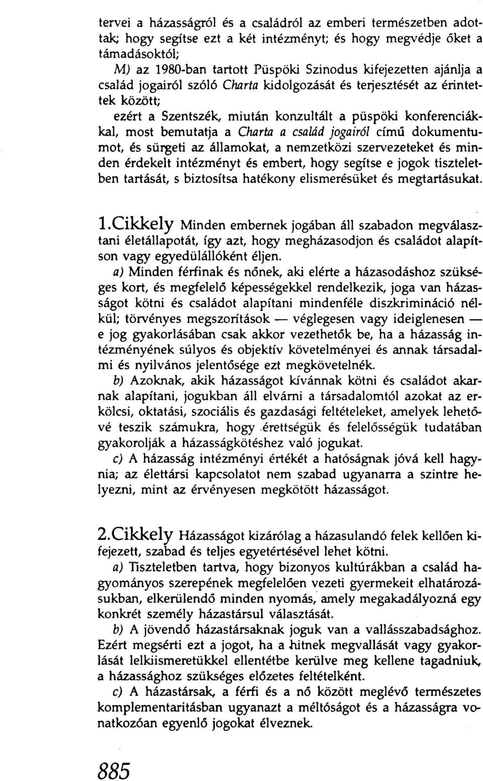 című dokumentumot, és sürgeti az államokat, a nemzetközi szervezeteket és rninden érdekelt intézményt és embert, hogy segítse e jogok tiszteletben tartását, s biztosítsa hatékonyelismerésüket és