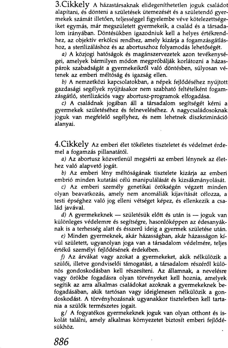 Döntésükben igazodniuk kell a helyes értékrendhez, az objektív erkölcsi rendhez, amely kizárja a fogamzásgátláshoz, a sterilizáláshoz és az abortuszhoz folyamodás lehetöségét.