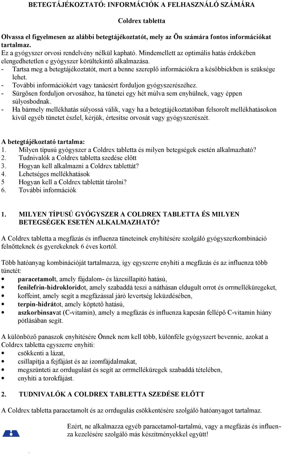 - Tartsa meg a betegtájékoztatót, mert a benne szereplő információkra a későbbiekben is szüksége lehet. - További információkért vagy tanácsért forduljon gyógyszerészéhez.