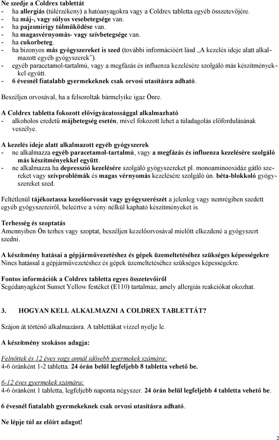 - egyéb paracetamol-tartalmú, vagy a megfázás és influenza kezelésére szolgáló más készítményekkel együtt. - 6 évesnél fiatalabb gyermekeknek csak orvosi utasításra adható.