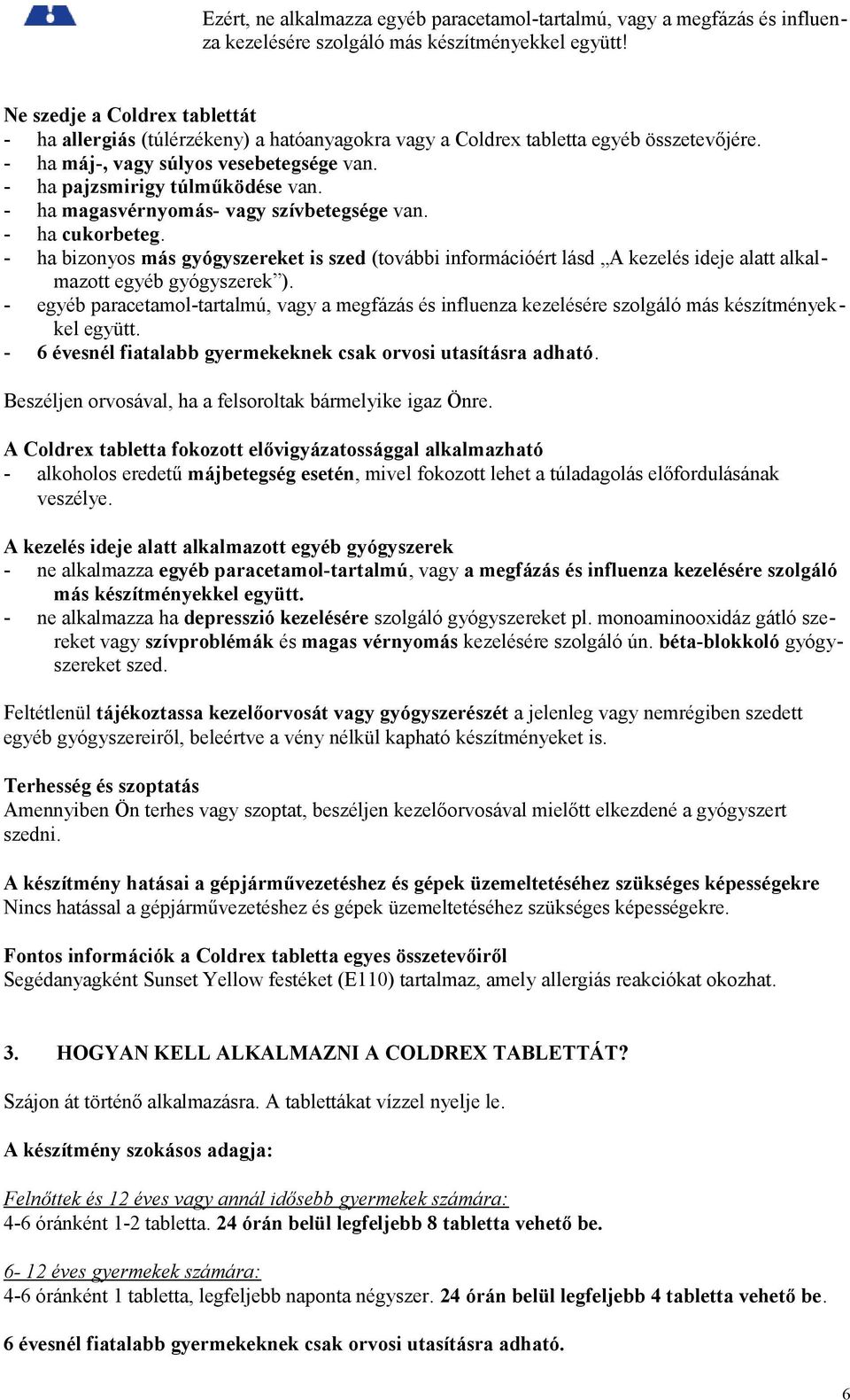 - ha magasvérnyomás- vagy szívbetegsége van. - ha cukorbeteg. - ha bizonyos más gyógyszereket is szed (további információért lásd A kezelés ideje alatt alkalmazott egyéb gyógyszerek ).