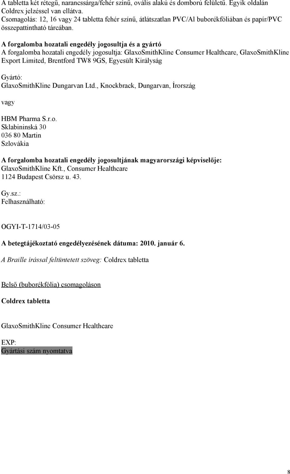 A forgalomba hozatali engedély jogosultja és a gyártó A forgalomba hozatali engedély jogosultja: GlaxoSmithKline Consumer Healthcare, GlaxoSmithKline Export Limited, Brentford TW8 9GS, Egyesült