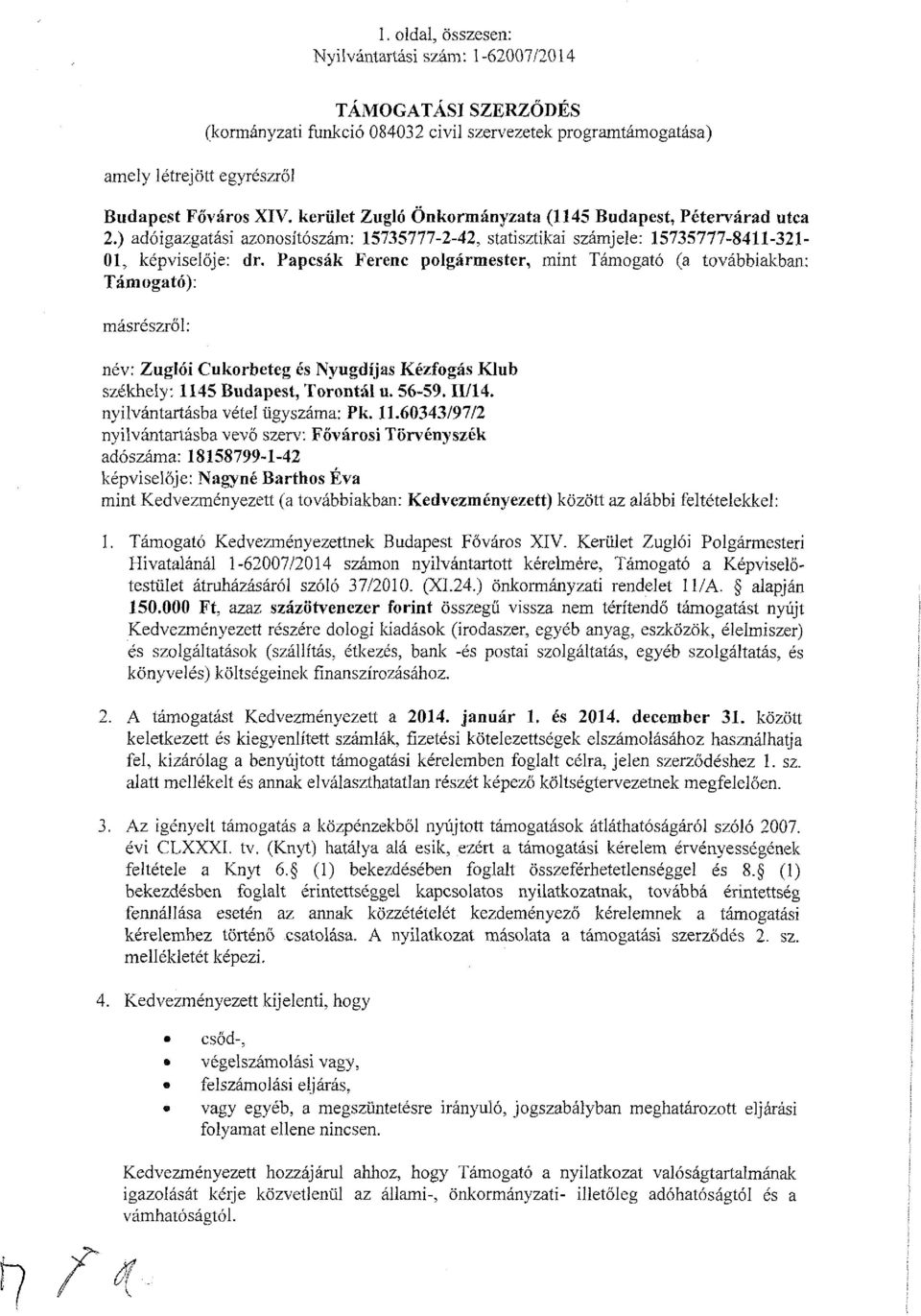 Papcsák Ferenc polgármester, mint Támogató (a továbbiakban: Támogató): másrészről: név: Zuglói Cukorbeteg és Nyugdíjas Kézfogás Klub székhely: 1145 Budapest, Torontál u. 56-59.11/14.