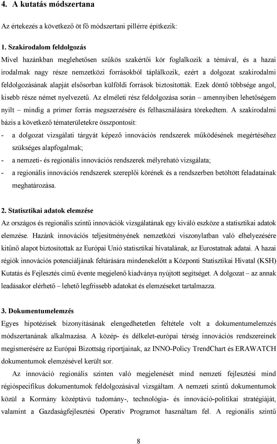 feldolgozásának alapját elsősorban külföldi források biztosították. Ezek döntő többsége angol, kisebb része német nyelvezetű.